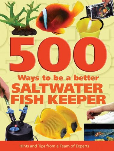 500 Ways to be a Better Saltwater Fishkeeper: Hints and Tips from a Team of Experts - Hardcover