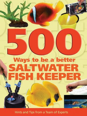 500 Ways to be a Better Saltwater Fishkeeper: Hints and Tips from a Team of Experts - Hardcover